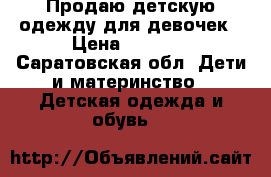 Продаю детскую одежду для девочек › Цена ­ 3 550 - Саратовская обл. Дети и материнство » Детская одежда и обувь   